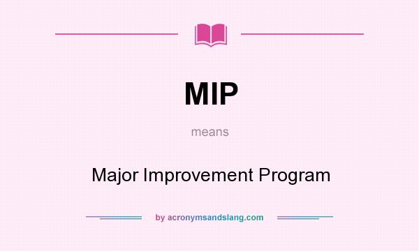 What does MIP mean? It stands for Major Improvement Program