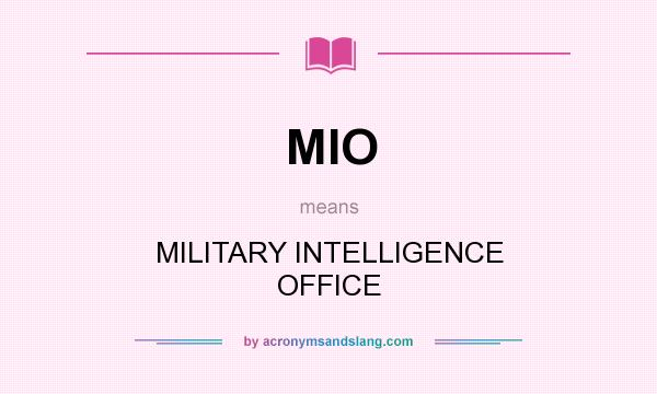 What does MIO mean? It stands for MILITARY INTELLIGENCE OFFICE