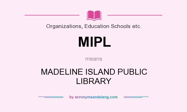 What does MIPL mean? It stands for MADELINE ISLAND PUBLIC LIBRARY
