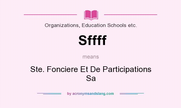 What does Sffff mean? It stands for Ste. Fonciere Et De Participations Sa