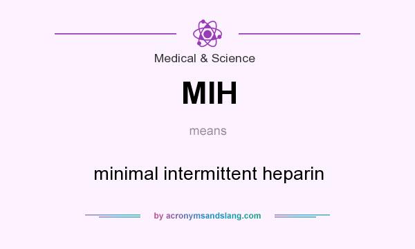 What does MIH mean? It stands for minimal intermittent heparin
