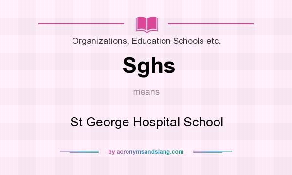 What does Sghs mean? It stands for St George Hospital School