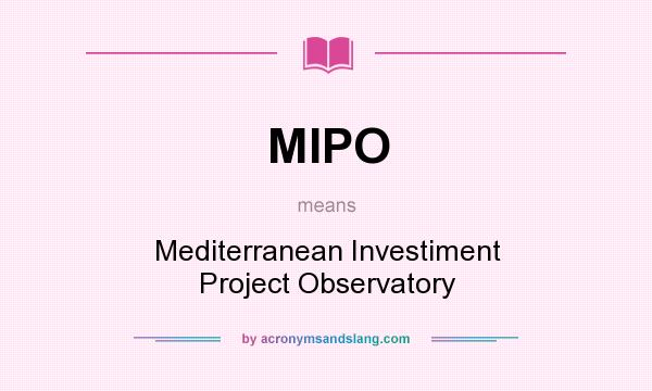 What does MIPO mean? It stands for Mediterranean Investiment Project Observatory