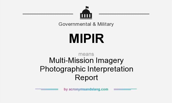 What does MIPIR mean? It stands for Multi-Mission Imagery Photographic Interpretation Report
