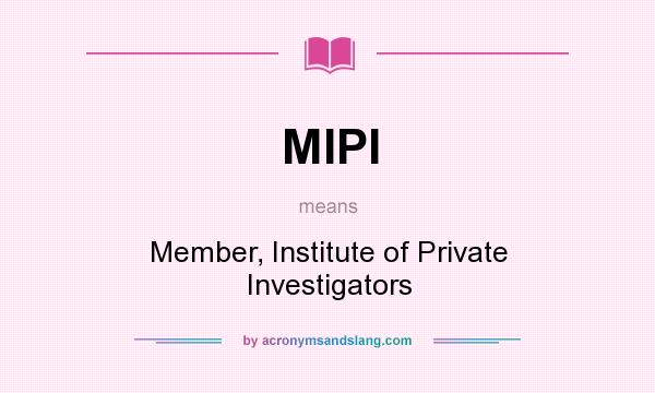 What does MIPI mean? It stands for Member, Institute of Private Investigators