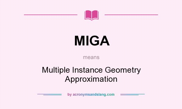 What does MIGA mean? It stands for Multiple Instance Geometry Approximation