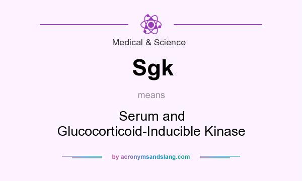 What does Sgk mean? It stands for Serum and Glucocorticoid-Inducible Kinase
