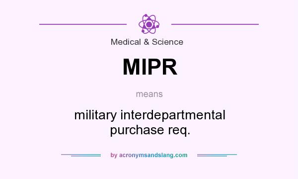 What does MIPR mean? It stands for military interdepartmental purchase req.