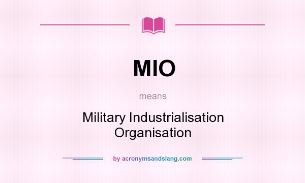 What does MIO mean? It stands for Military Industrialisation Organisation
