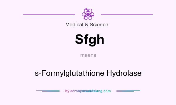 What does Sfgh mean? It stands for s-Formylglutathione Hydrolase