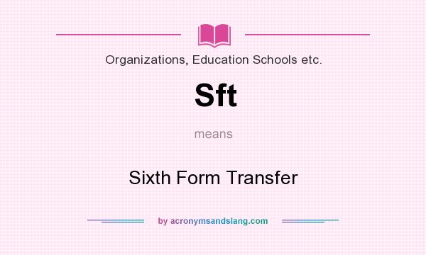 What does Sft mean? It stands for Sixth Form Transfer