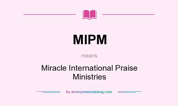 What does MIPM mean? It stands for Miracle International Praise Ministries