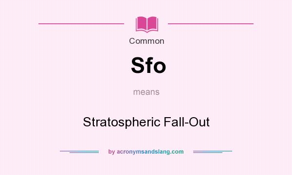 What does Sfo mean? It stands for Stratospheric Fall-Out