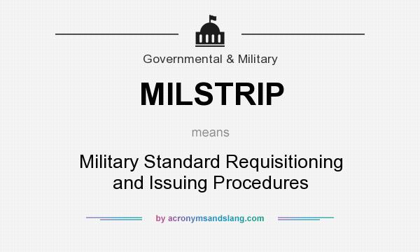 What does MILSTRIP mean? It stands for Military Standard Requisitioning and Issuing Procedures