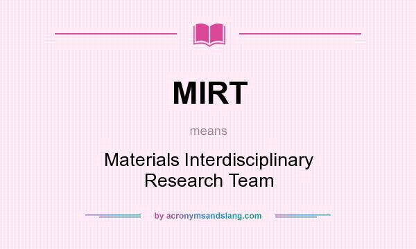 What does MIRT mean? It stands for Materials Interdisciplinary Research Team