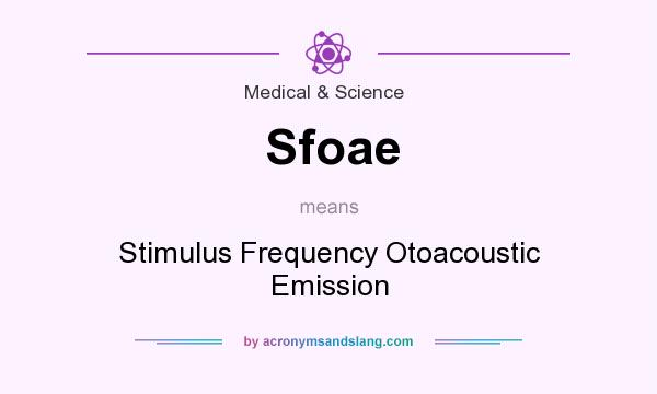 What does Sfoae mean? It stands for Stimulus Frequency Otoacoustic Emission