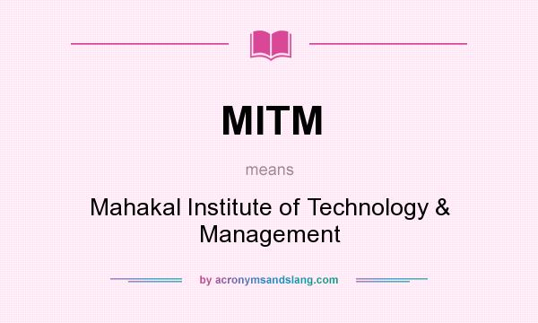What does MITM mean? It stands for Mahakal Institute of Technology & Management