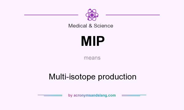 What does MIP mean? It stands for Multi-isotope production