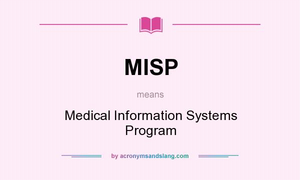 What does MISP mean? It stands for Medical Information Systems Program