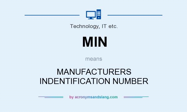 What does MIN mean? It stands for MANUFACTURERS INDENTIFICATION NUMBER