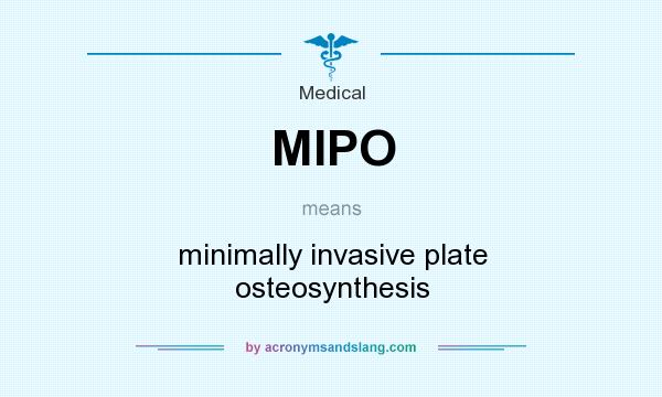 What does MIPO mean? It stands for minimally invasive plate osteosynthesis
