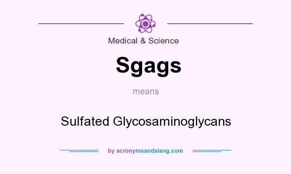 What does Sgags mean? It stands for Sulfated Glycosaminoglycans