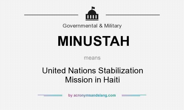 What does MINUSTAH mean? It stands for United Nations Stabilization Mission in Haiti