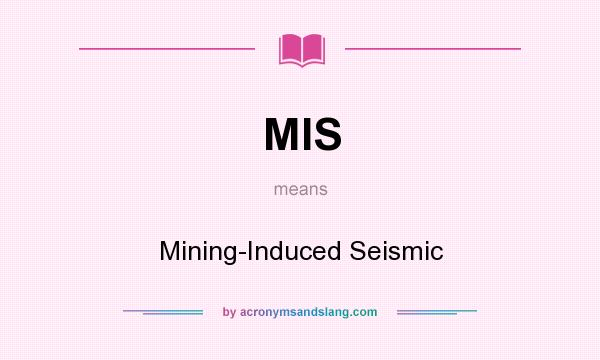 What does MIS mean? It stands for Mining-Induced Seismic