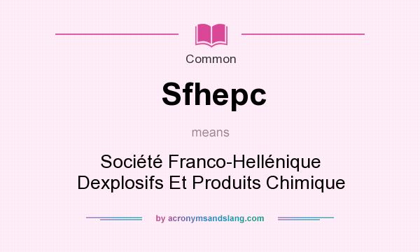 What does Sfhepc mean? It stands for Socit Franco-Hellnique Dexplosifs Et Produits Chimique