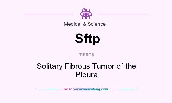 What does Sftp mean? It stands for Solitary Fibrous Tumor of the Pleura