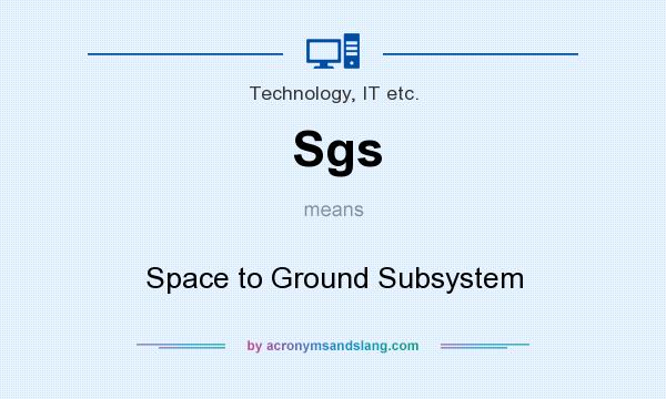 What does Sgs mean? It stands for Space to Ground Subsystem