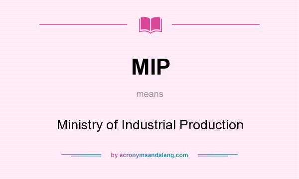 What does MIP mean? It stands for Ministry of Industrial Production