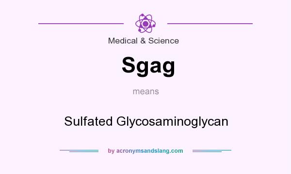 What does Sgag mean? It stands for Sulfated Glycosaminoglycan