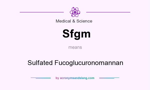 What does Sfgm mean? It stands for Sulfated Fucoglucuronomannan