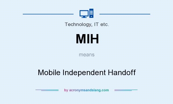 What does MIH mean? It stands for Mobile Independent Handoff
