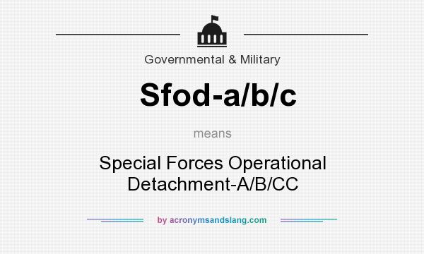 What does Sfod-a/b/c mean? It stands for Special Forces Operational Detachment-A/B/CC