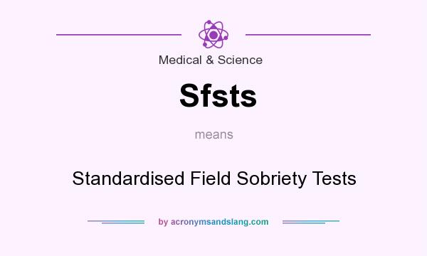 What does Sfsts mean? It stands for Standardised Field Sobriety Tests