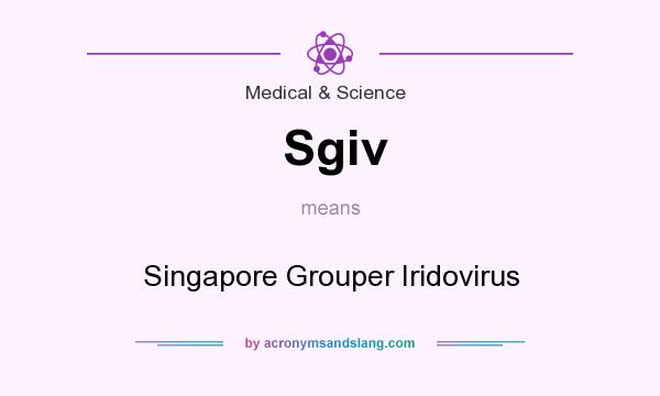 What does Sgiv mean? It stands for Singapore Grouper Iridovirus