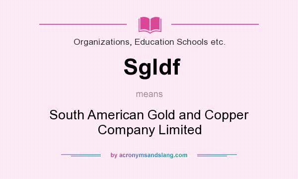 What does Sgldf mean? It stands for South American Gold and Copper Company Limited