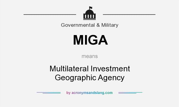 What does MIGA mean? It stands for Multilateral Investment Geographic Agency