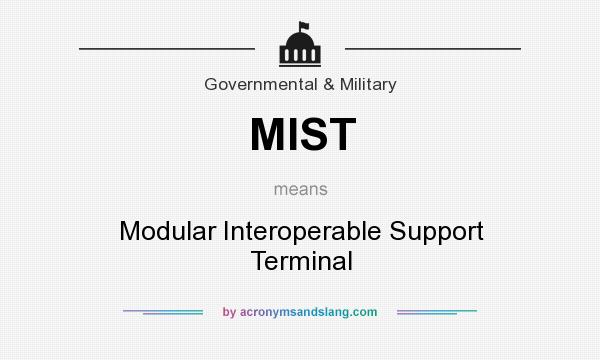 What does MIST mean? It stands for Modular Interoperable Support Terminal