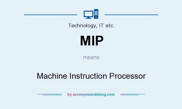What does MIP mean? It stands for Machine Instruction Processor
