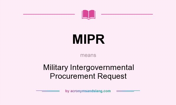 What does MIPR mean? It stands for Military Intergovernmental Procurement Request
