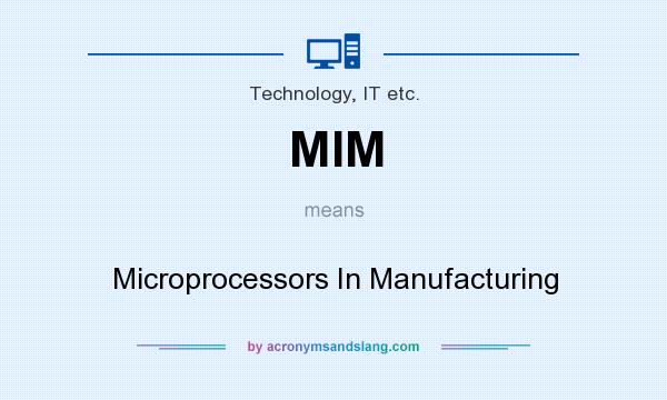 What does MIM mean? It stands for Microprocessors In Manufacturing