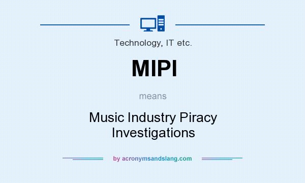 What does MIPI mean? It stands for Music Industry Piracy Investigations