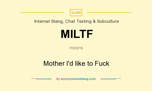 What does MILTF mean? It stands for Mother I`d like to Fuck