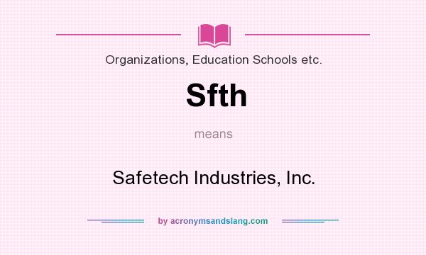What does Sfth mean? It stands for Safetech Industries, Inc.