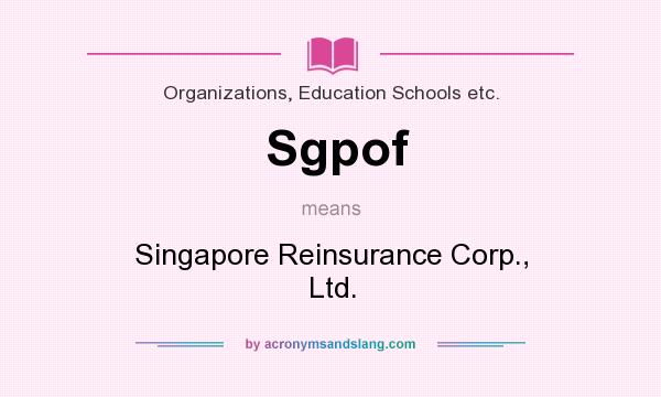 What does Sgpof mean? It stands for Singapore Reinsurance Corp., Ltd.