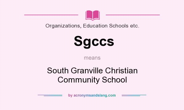 What does Sgccs mean? It stands for South Granville Christian Community School