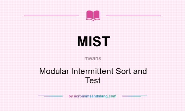 What does MIST mean? It stands for Modular Intermittent Sort and Test